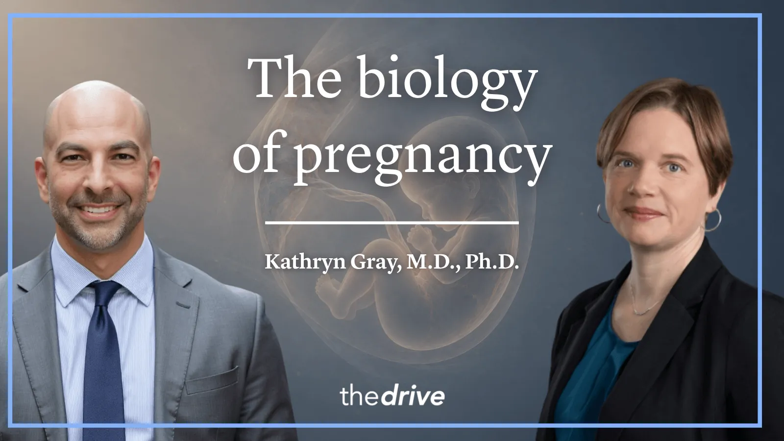 #410 ‒ The biology of pregnancy: physiologic adaptation, gestational diabetes, preeclampsia, childbirth, and long-term maternal health | Kathryn Gray, M.D., Ph.D.